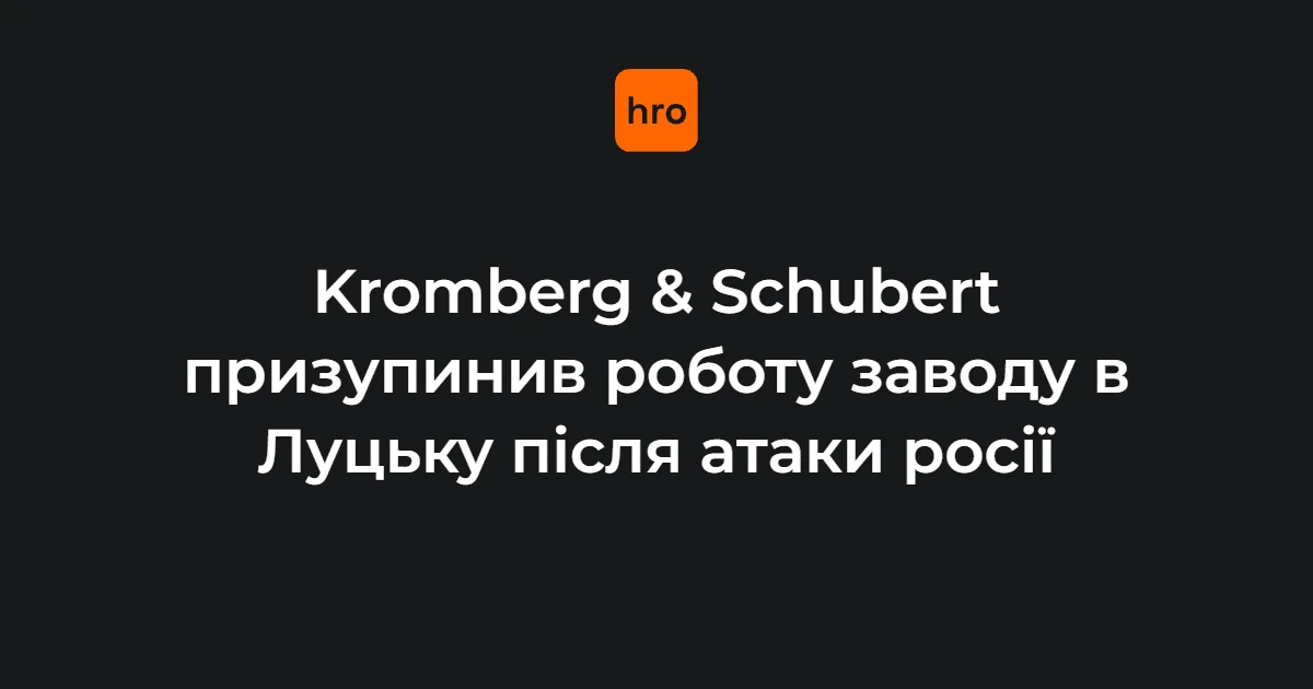 Підтверджено зупинку луцького заводу Kromberg & Schubert: що зафіксовано